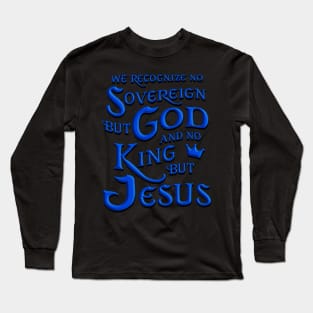 We recognize no sovereign but God, and no king but Jesus!” Long Sleeve T-Shirt